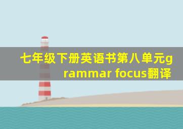 七年级下册英语书第八单元grammar focus翻译